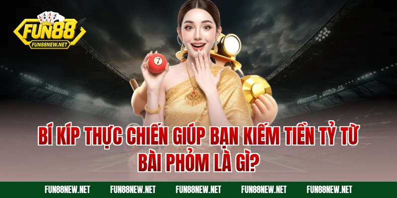 Bí kíp thực chiến giúp bạn kiếm tiền tỷ từ bài phỏm là gì?