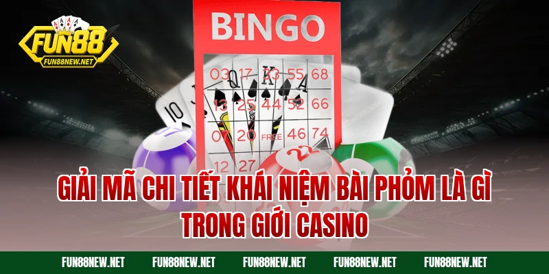 Giải mã chi tiết khái niệm bài phỏm là gì trong giới casino