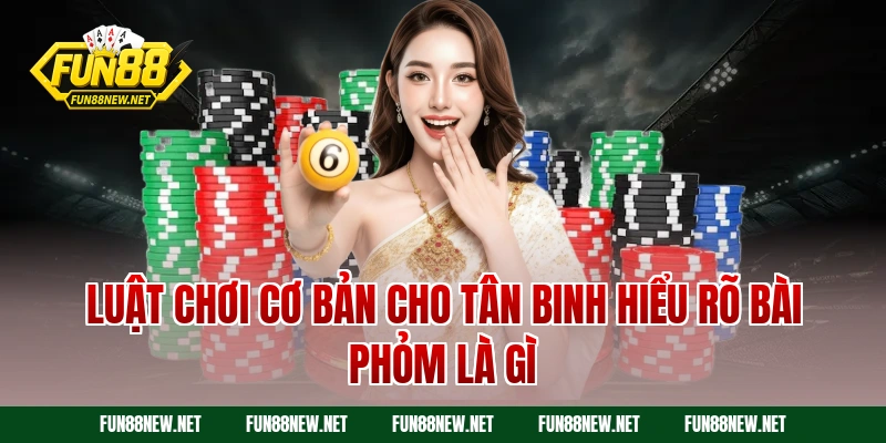 Luật chơi cơ bản cho tân binh hiểu rõ bài phỏm là gì